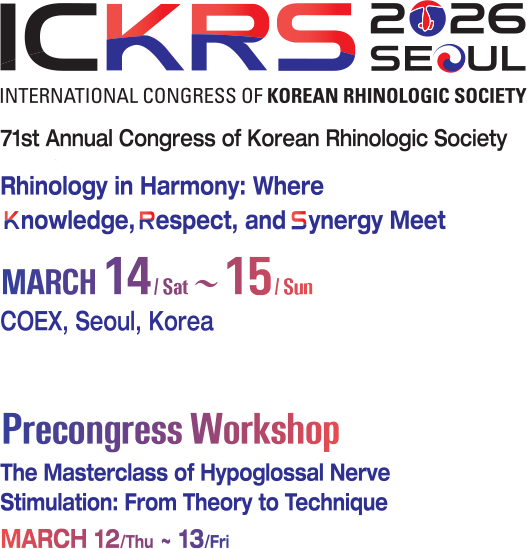 ICKRS 2026 SEOUL. INTERNATIONAL CONGRESS OF KOREAN RHINOLOGIC SOCIETY. 71st Annual Congress of Korean Rhinologic Society. Rhinology in Harmony: Where Knowledge, Respect, and Synerfy Meet. MARCH 14/Sat ~ 15/Sun. COEC, Seoul, Korea. Precongress Workshop. The Masterclass of Hypoglossal Nerve Stimulation: From Theory to Techinique. MARCH 12/Thu ~ 13/Fri.
